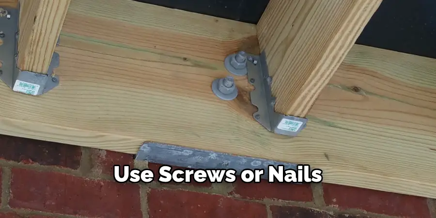 Use Screws or Nails