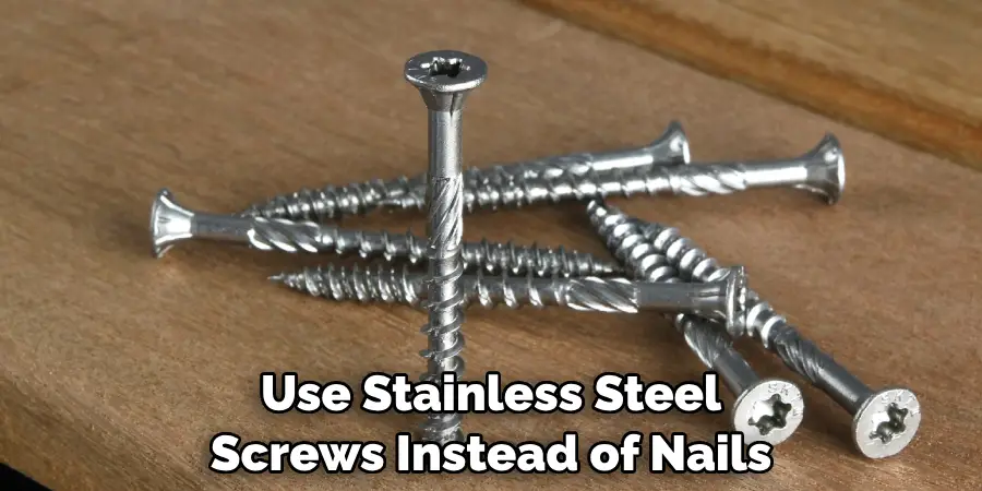 Use Stainless Steel Screws Instead of Nails