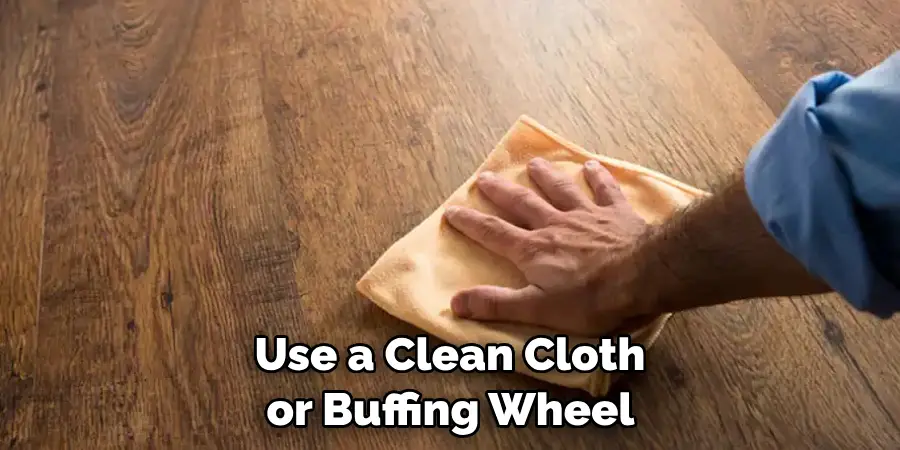 Use a Clean Cloth or Buffing Wheel to Buff Out Any Excess Finish