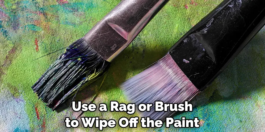 Use a Rag or Brush to Wipe Off the Paint