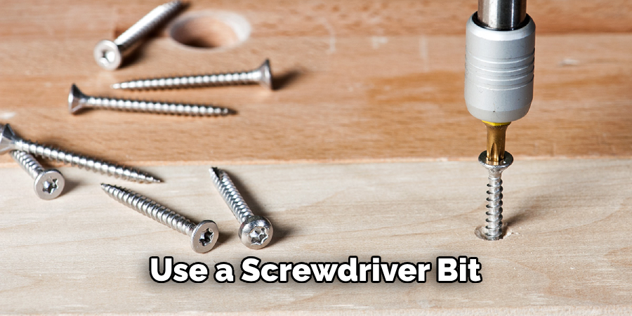 Use a Screwdriver Bit 