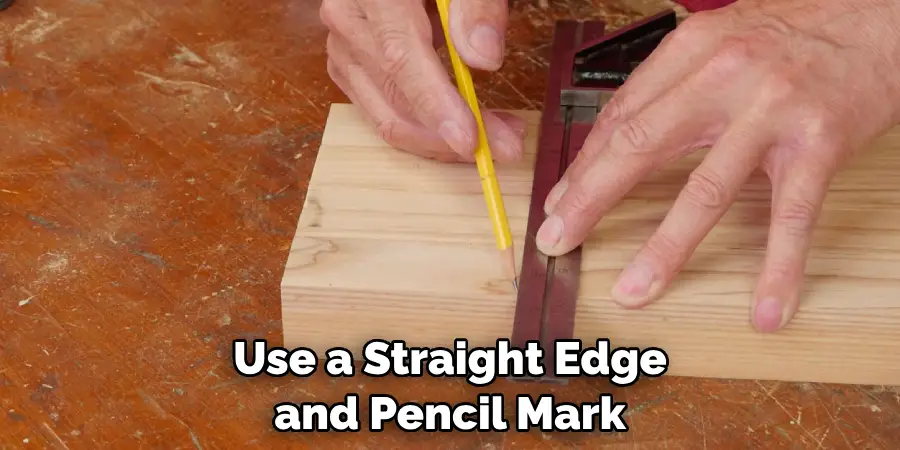 Use a Straight Edge and Pencil Mark