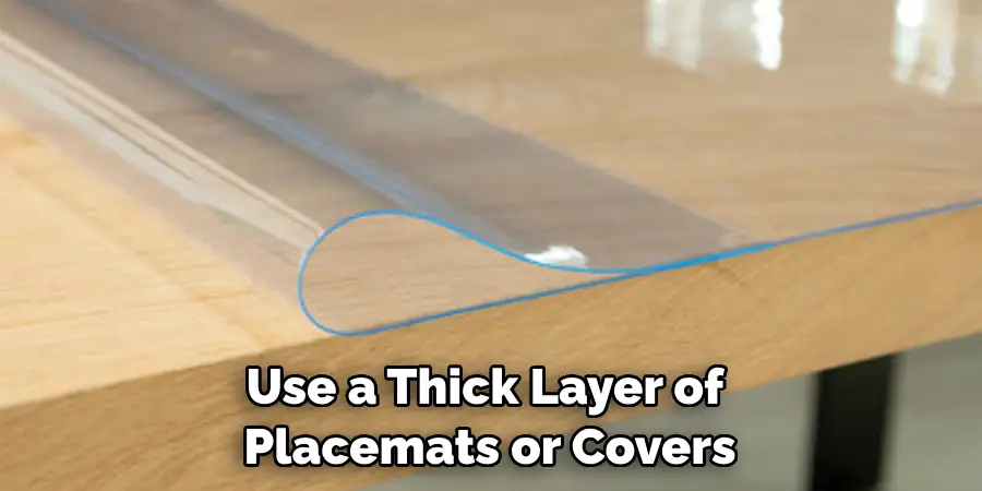 Use a Thick Layer of Placemats or Covers