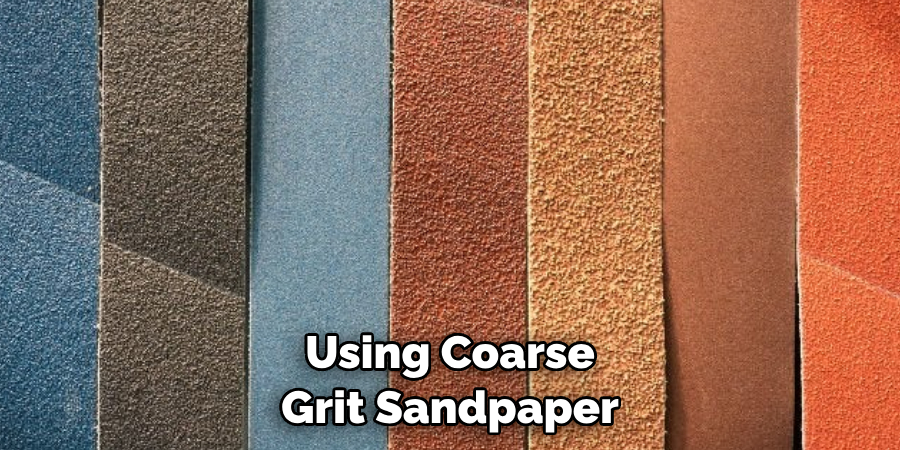 Using Coarse Grit Sandpaper