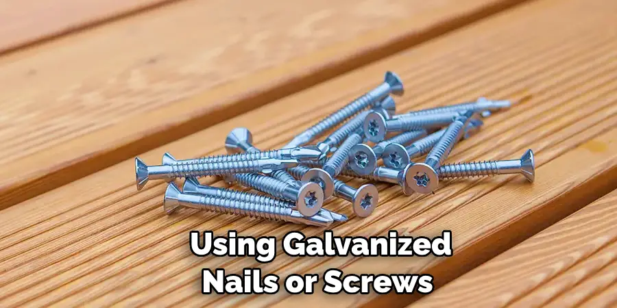  Using Galvanized Nails or Screws