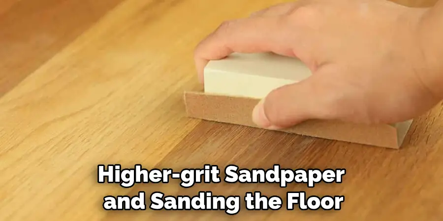 Using Higher-grit Sandpaper and Sanding the Floor
