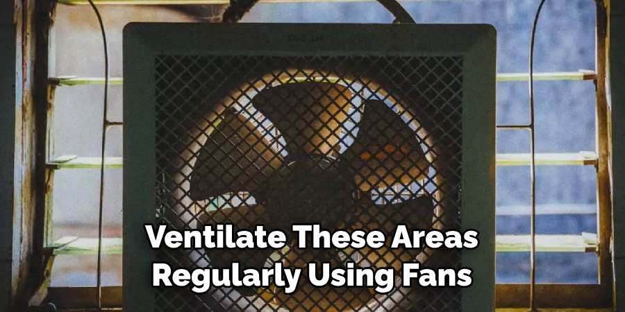 Ventilate These Areas Regularly Using Fans