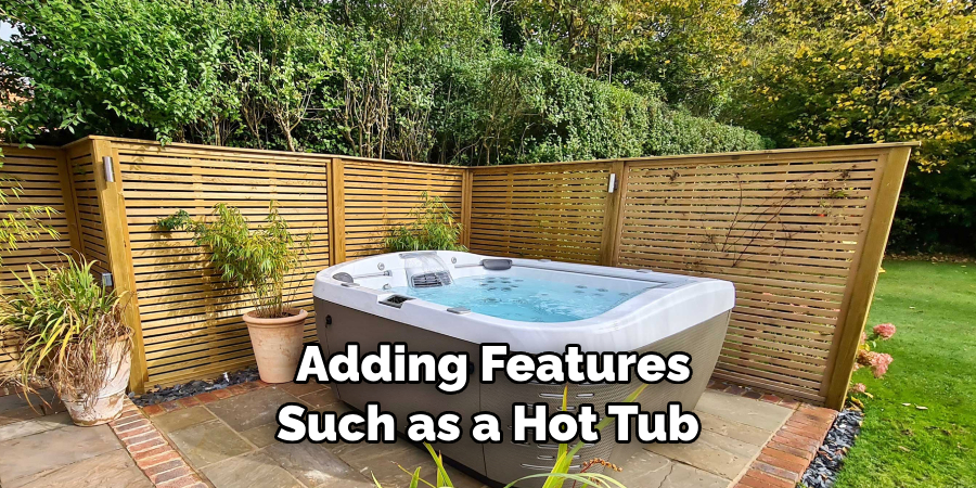 Adding Features Such as a Hot Tub 