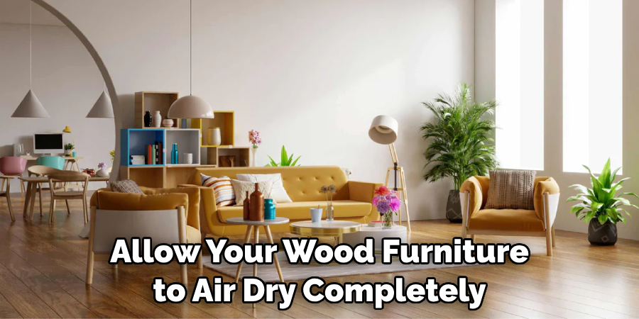 Allow Your Wood Furniture to Air Dry Completely