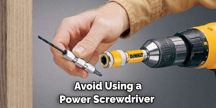 Avoid Using a Power Screwdriver 