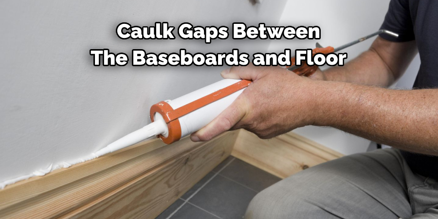 Caulk Gaps Between 
The Baseboards and Floor