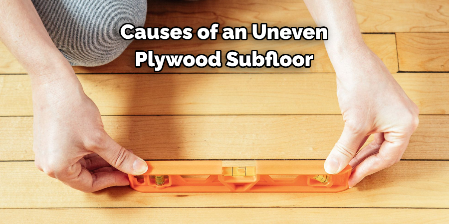 Causes of an Uneven Plywood Subfloor