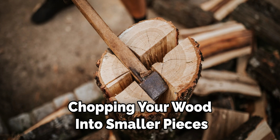 Chopping Your Wood Into Smaller Pieces