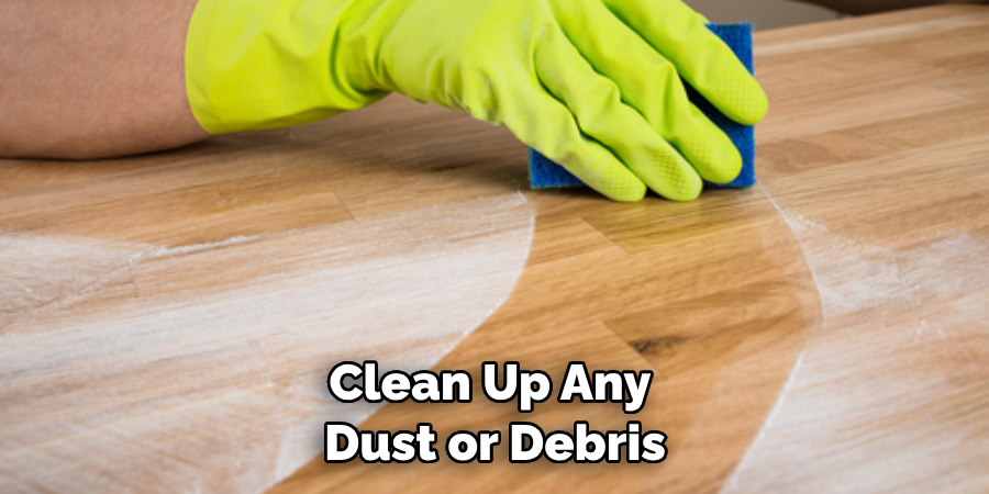 Clean Up Any Dust or Debris