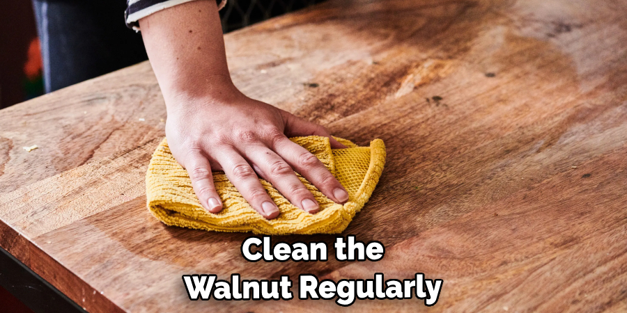 Clean the Walnut Regularly