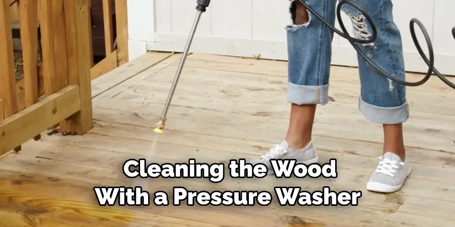 Cleaning the Wood With a Pressure Washer 