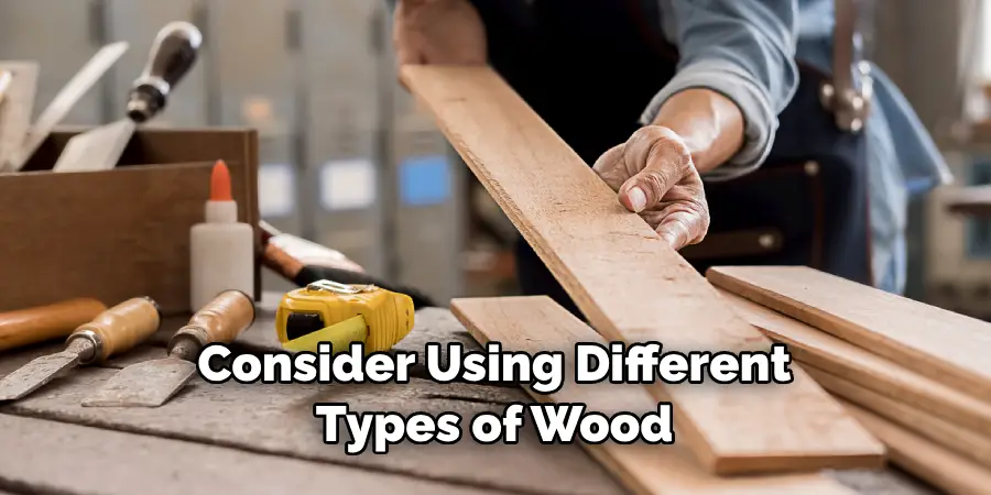 Consider Using Different Types of Wood