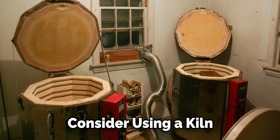 Consider Using a Kiln