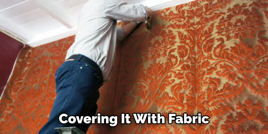 Covering It With Fabric