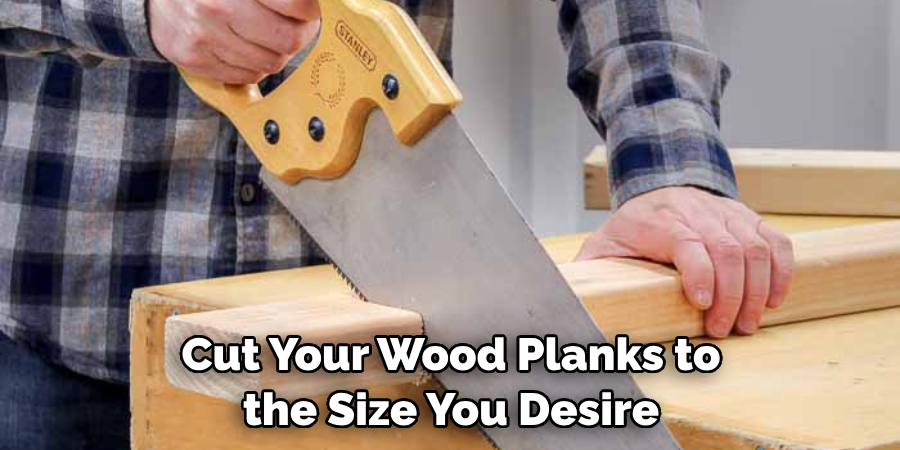 Cut Your Wood Planks to the Size You Desire