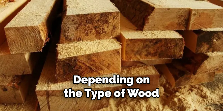 Depending on the Type of Wood