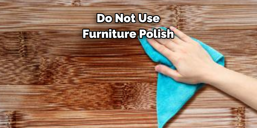 Do Not Use 
Furniture Polish 