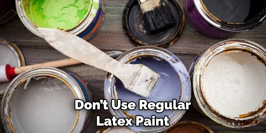 Don’t Use Regular Latex Paint