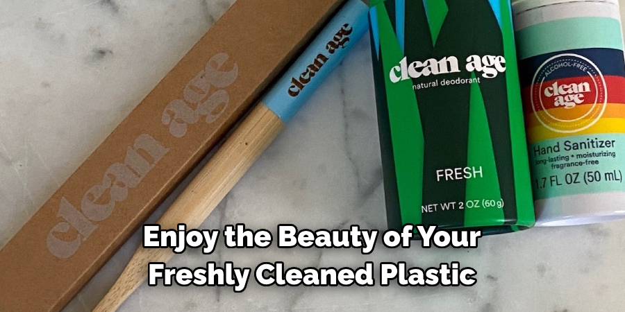 Enjoy the Beauty of Your 
Freshly Cleaned Plastic