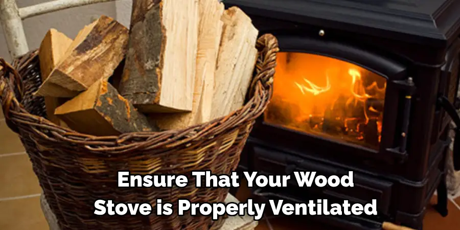 Ensure That Your Wood 
Stove is Properly Ventilated