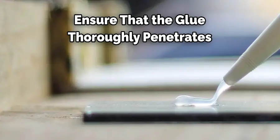Ensure That the Glue 
Thoroughly Penetrates