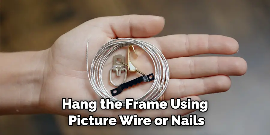 Hang the Frame Using Picture Wire or Nails