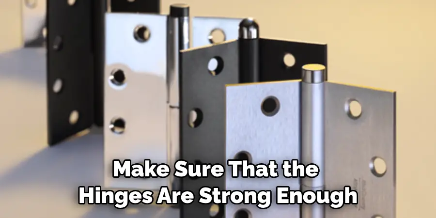 Make Sure That the Hinges Are Strong Enough