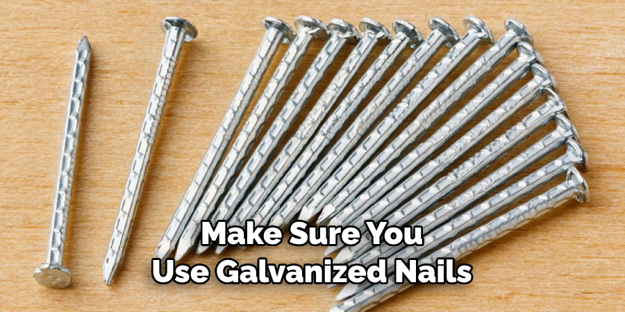 Make Sure You Use Galvanized Nails