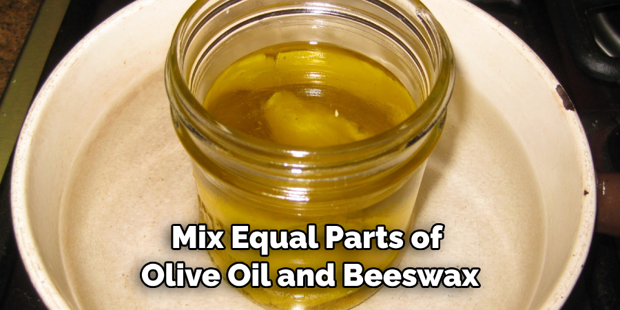 Mix Equal Parts of Olive Oil and Beeswax