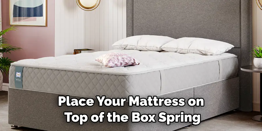 Place Your Mattress on Top of the Box Spring