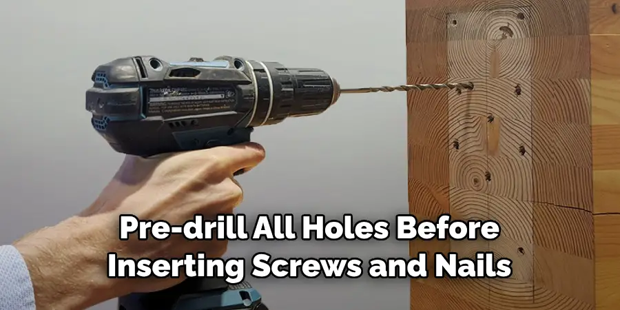 Pre-drill All Holes Before Inserting Screws and Nails