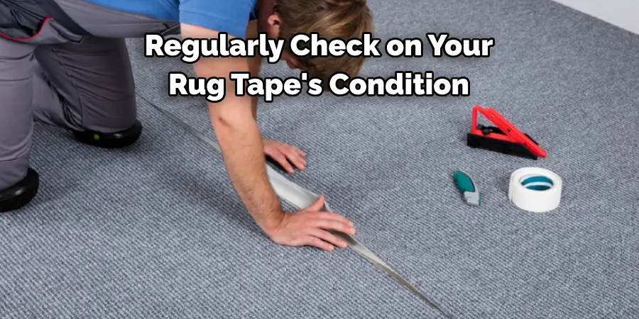 Regularly Check on Your Rug Tape's Condition