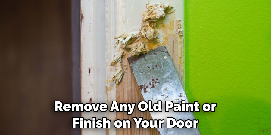 Remove Any Old Paint Or Finish On Your Door 