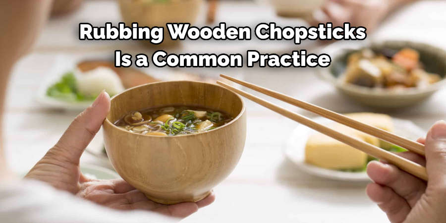 Rubbing Wooden Chopsticks 
Is a Common Practice