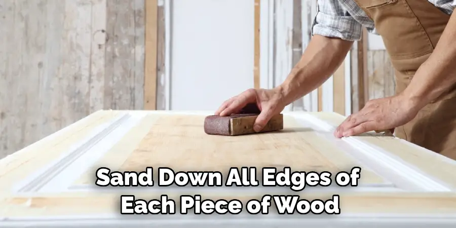 Sand Down All Edges of Each Piece of Wood