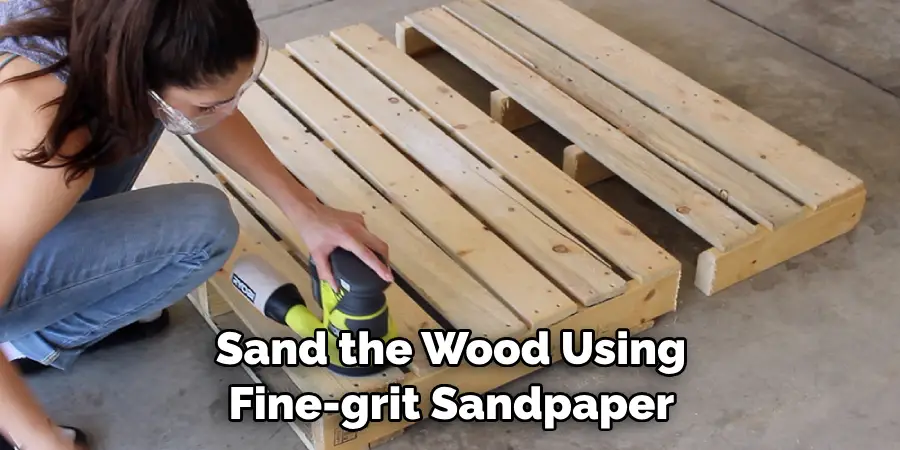 Sand the Wood Using Fine-grit Sandpaper 