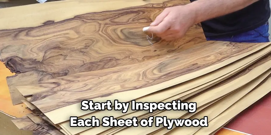 Start by Inspecting 
Each Sheet of Plywood