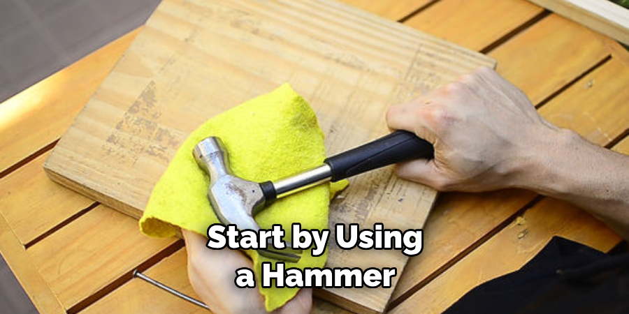 Start by Using a Hammer 