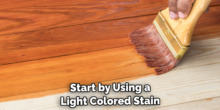 Start by Using a Light Colored Stain