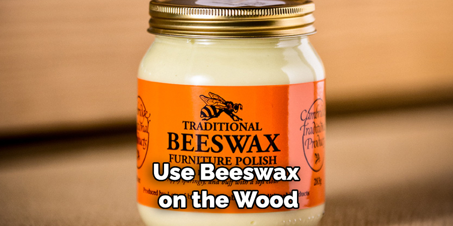 Use Beeswax on the Wood