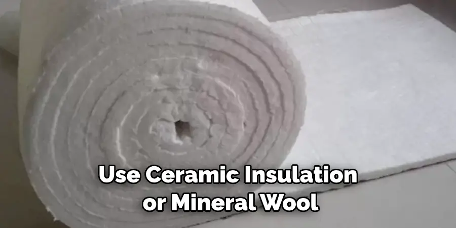 Use Ceramic Insulation or Mineral Wool
