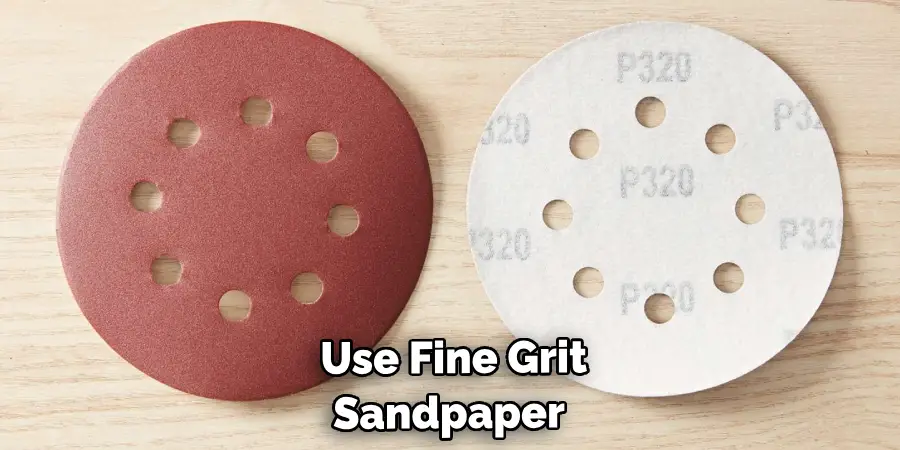  Use Fine Grit Sandpaper
