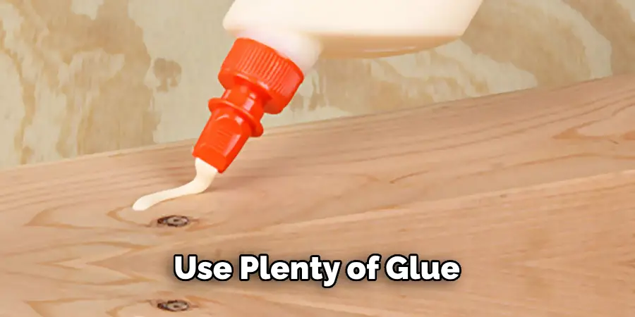 Use Plenty of Glue