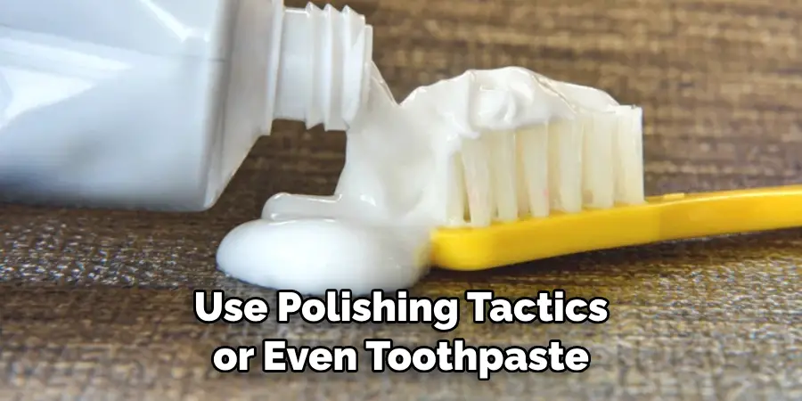  Use Polishing Tactics or Even Toothpaste