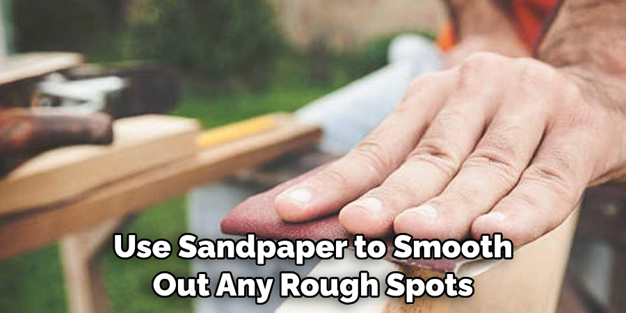 Use Sandpaper to Smooth Out Any Rough Spots